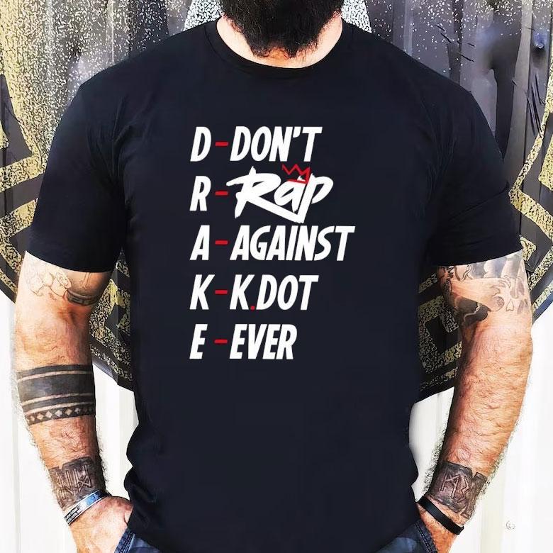 Drake Don’t Rap Against Kdot Ever Shirt Drake Don’t Rap Against Kdot Ever Shirt