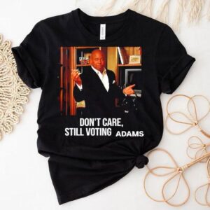 Eric Adams Don’t Care Still Voting Adams Graphic Shirt