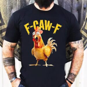 F Caw F Chicken Fcawf Shirt