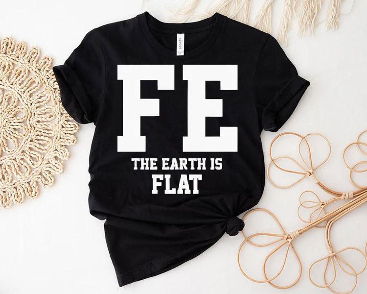 Fe The Earth Is Flat Shir Fe The Earth Is Flat Shir