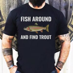 Fish Around And Find Trout Shirt, Funny Fishing Lover