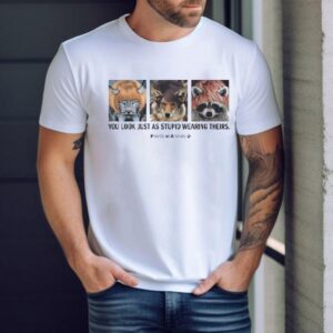 Friends Of Animals You Look Just As Stupid Wearing Theirs Shirt
