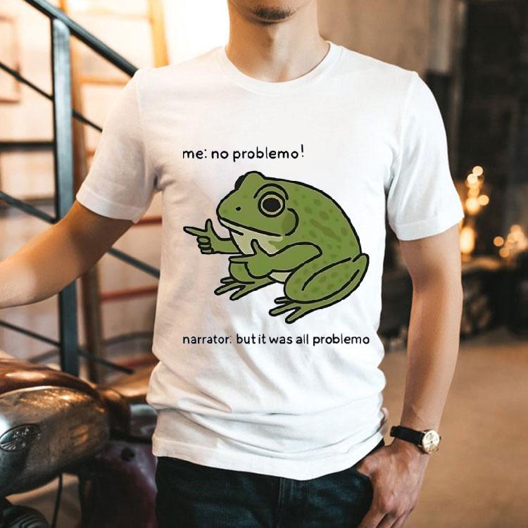 Frog Me No Prroblemo Narrator But It Was All Problemo Shirt Frog Me No Prroblemo Narrator But It Was All Problemo Shirt