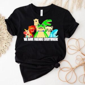 Frog Racoon Bear We Have Friends Everywhere Shirt