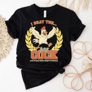 I Beat The Juicy Cock (i Ate 50 Spicy Chicken Wings In 30 Minutes) Shirt