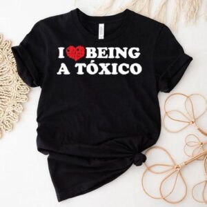 I Love Chicos Toxicos Being A Toxico Shirt