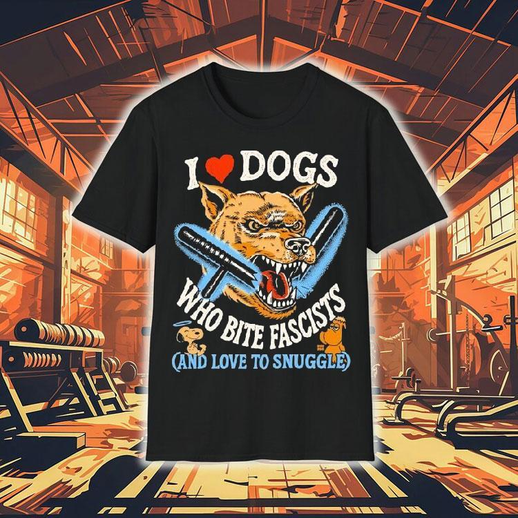 I Love Dog Who Bite Fascists And Love To Snuggle Shirt I Love Dog Who Bite Fascists And Love To Snuggle Shirt