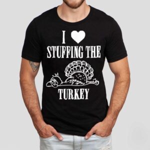 I Love Stuffing The Turkey Thanksgiving Shirt