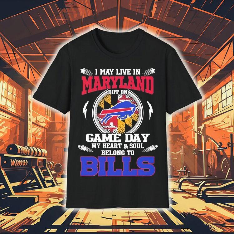 I May Live In Maryland But On Game Day My Heart Soul Belong To Buffalo Bills 2025 Shirt I May Live In Maryland But On Game Day My Heart Soul Belong To Buffalo Bills 2025 Shirt