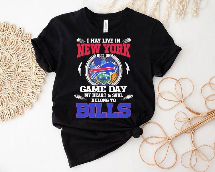 I May Live In New York But On Game Day My Heart Soul Belong To Buffalo Bills 2025 Shirt I May Live In New York But On Game Day My Heart Soul Belong To Buffalo Bills 2025 Shirt