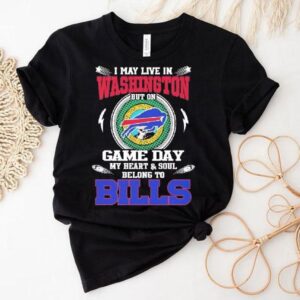 I May Live In Washington But On Game Day My Heart Soul Belong To Buffalo Bills 2025 Shirt