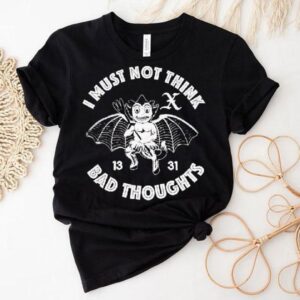 I Must Not Think Bad Thoughts Shirt
