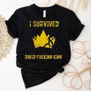 I Survived David Fcking King Shirt