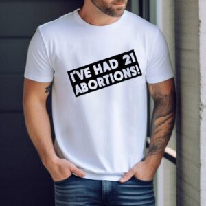 I’ve Had 21 Abortions Shirt