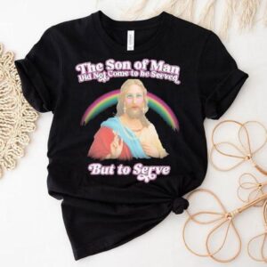 Jesus The Son Of Man Did Not Came To Serve But To Serve Rainbow Shirt