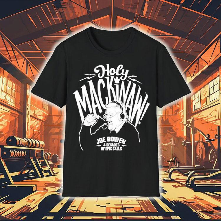 Joe Bowen Holy Mackinaw 4 Decades Of Epic Calls Shirt Joe Bowen Holy Mackinaw 4 Decades Of Epic Calls Shirt