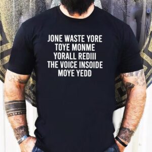 Jone Waste Yore Toye Monme Yorall Rediii The Voice Insoide Moye Yedd Shirt