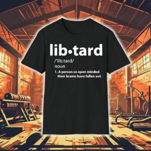 Libtard A Person So Open Minded Their Brains Have Fallen Out Shirt