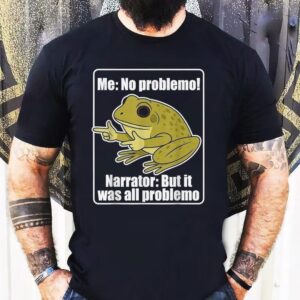 Me No Problemo Narrator But It Was All Problemo Frog Shirt
