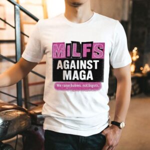 Milfs Against Maga We Raise Babies Not Bigots Shirt