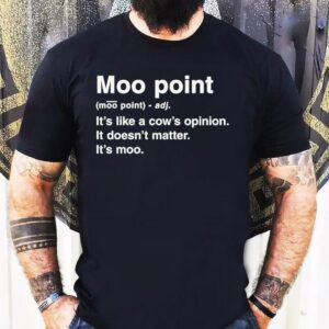 Moot Point It’s Like A Cow’s Opinion It Doesn’t Matter It’s Moo Shirt