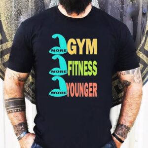 More Gym More Fitness More Younger Shirt