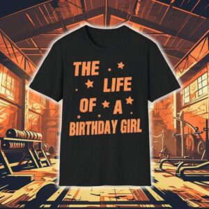 Music Show Fans The Life Of A Birthday Girl Shirt