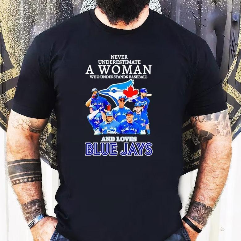 Never Underestimate A Woman Who Understands Baseball And Loves Toronto Blue Jays Shirt Never Underestimate A Woman Who Understands Baseball And Loves Toronto Blue Jays Shirt