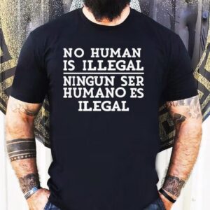 No Human Is Illegal Ningun Ser Humano Es Ilegal Shirt 1 No Human Is Illegal Ningun Ser Humano Es Ilegal Tshirt