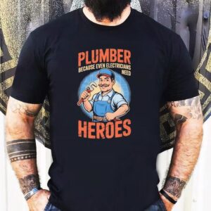 Plumber Because Even Electricians Need Heroes Shirt