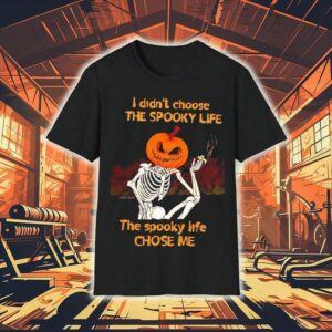Pumpkin Skeleton I Didn’t Choose The Spooky Life The Spooky Life Chose Me Shirt