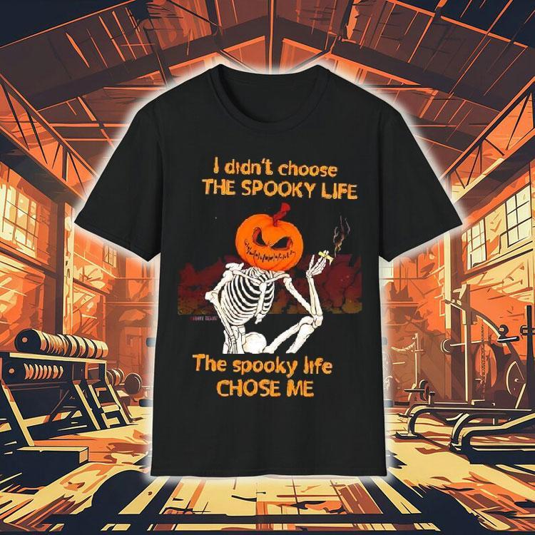 Pumpkin Skeleton I Didn’t Choose The Spooky Life The Spooky Life Chose Me Shirt Pumpkin Skeleton I Didn’t Choose The Spooky Life The Spooky Life Chose Me Shirt
