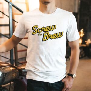 Screw The Brew Milwaukee Brewers Shirt