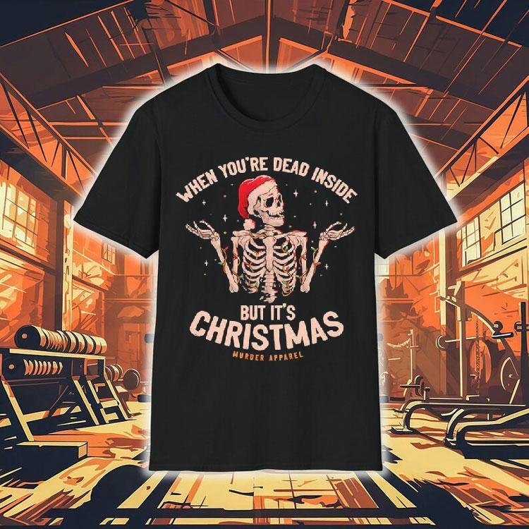 Skeleton When You’re Dead Inside But It’s Chrismas Shirt Skeleton When You’re Dead Inside But It’s Chrismas Shirt