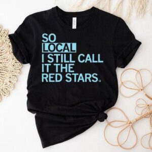 So Local I Still Call It The Red Stars Shirt