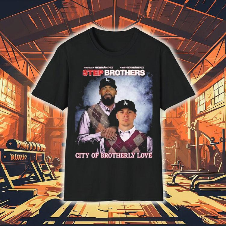 Step Brothers Los Angeles Dodgers The Hernandez City Of Brotherly Love Shirt Step Brothers Los Angeles Dodgers The Hernandez City Of Brotherly Love Shirt