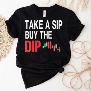 Take A Sip Buy The Dip Shirt
