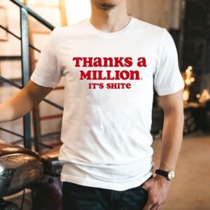 Thanks A Million It’s Shite Shirt
