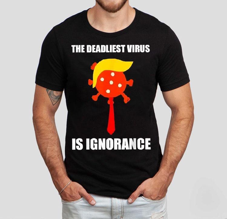 The Deadliest Virus Is Ignorance Shirt The Deadliest Virus Is Ignorance Shirt