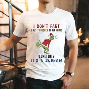 The Grinch I Don’t Fart I Just Whisper In My Pants Zzzt Poof Sometimes It’s A Scream Shirt