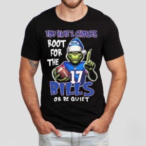 The Grinch You Have 2 Choices Root For The Buffalo Bills Or Be Quiet 2025 Shirt