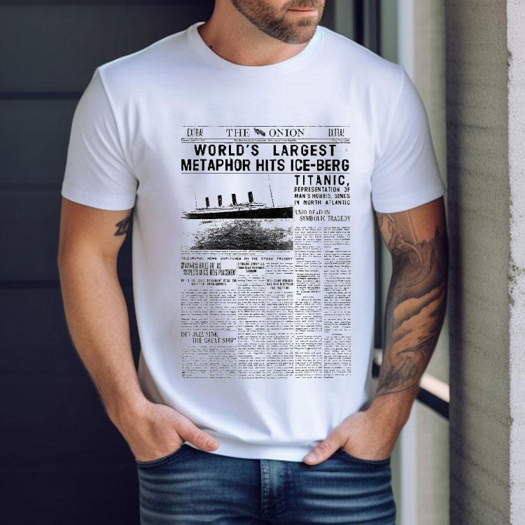The Onion World’s Largest Metaphor Hits Ice Berg Titanic Shirt The Onion World’s Largest Metaphor Hits Ice Berg Titanic Shirt
