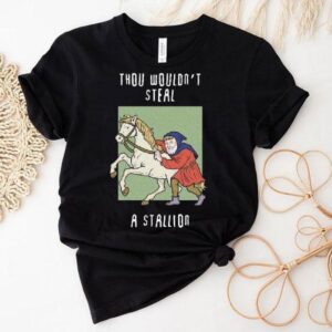 Thou Wouldn’t Steal A Stallion Shirt