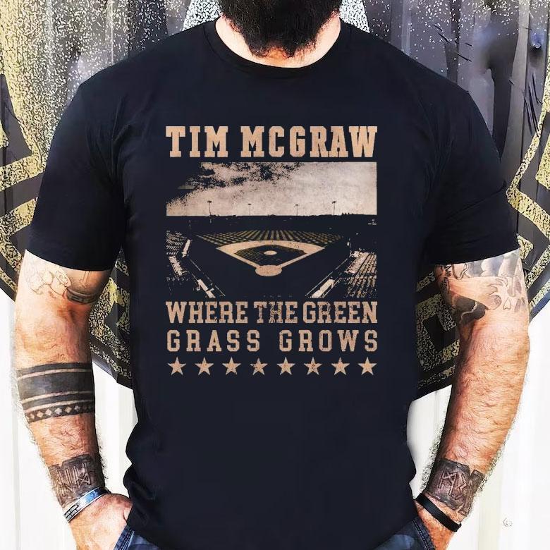 Tim Mcgraw Where The Green Grass Grows Baseball Field Stadium Shirt Tim Mcgraw Where The Green Grass Grows Baseball Field Stadium Shirt