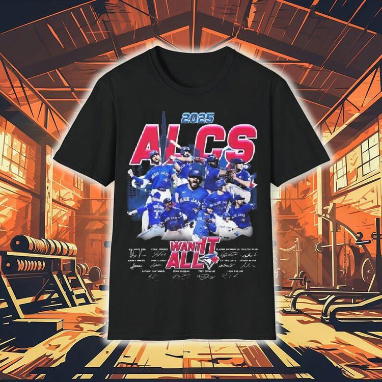Toronto Blue Jays 2025 Alcs Want It All Players Signatures Shirt Toronto Blue Jays 2025 Alcs Want It All Players Signatures Shirt