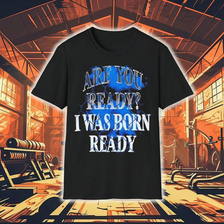 Toronto Blue Jays Mlb Baseball Are You Ready I Was Born Ready Shirt Toronto Blue Jays Mlb Baseball Are You Ready I Was Born Ready Shirt