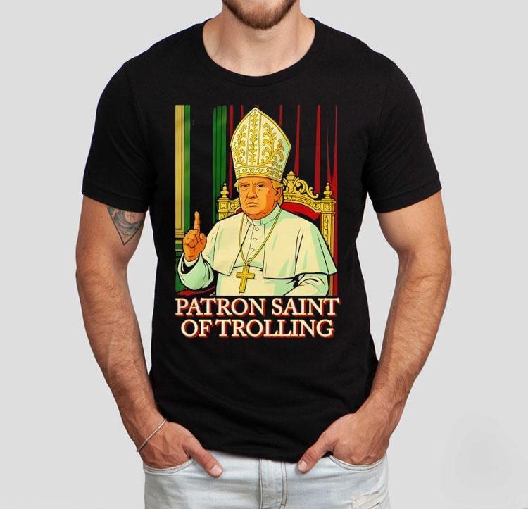 Trump Patron Saint Of Trolling Shirt Trump Patron Saint Of Trolling Shirt