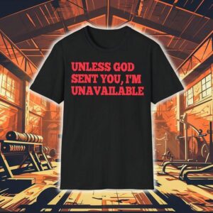 Unless God Sent You I’m Unavailable Shirt