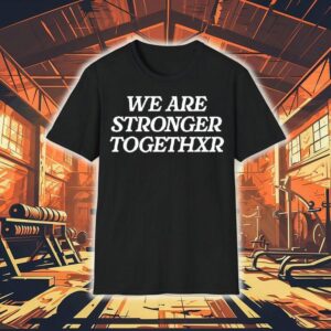 We Are Stronger Togethxr Shirt