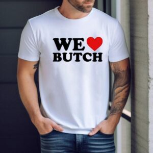 We Love Butch Shirt